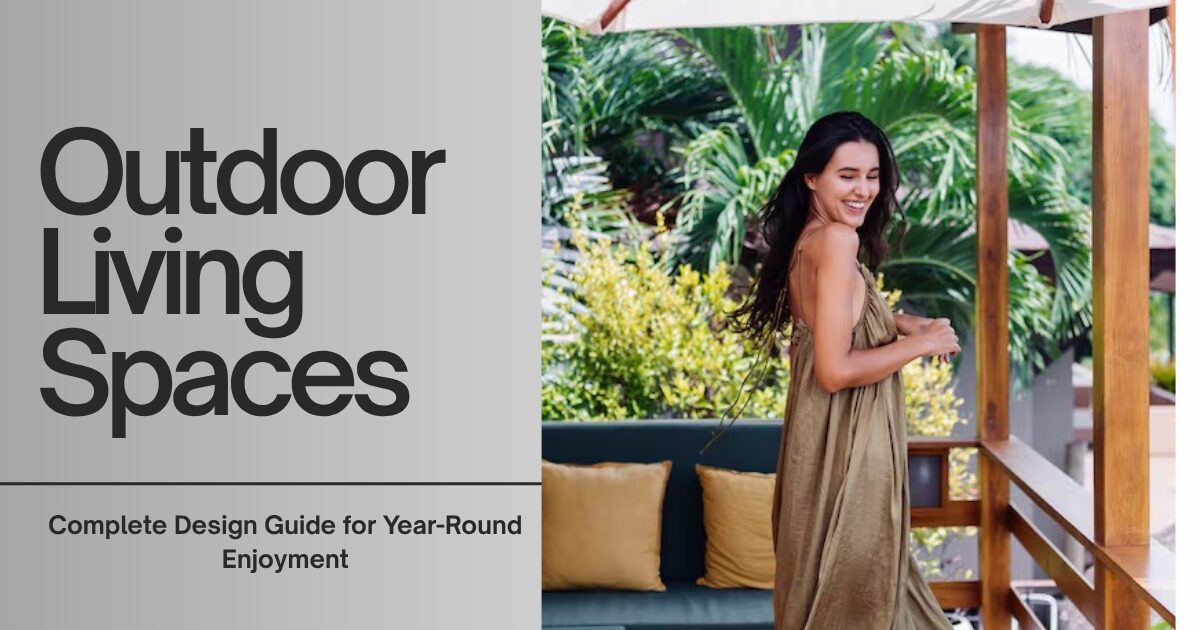 Outdoor Living Spaces: Complete Design Guide for Year-Round Enjoyment