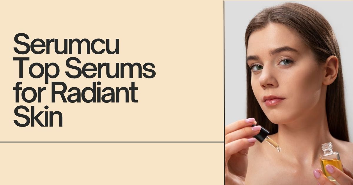 Serumcu Top Serums for Radiant Skin