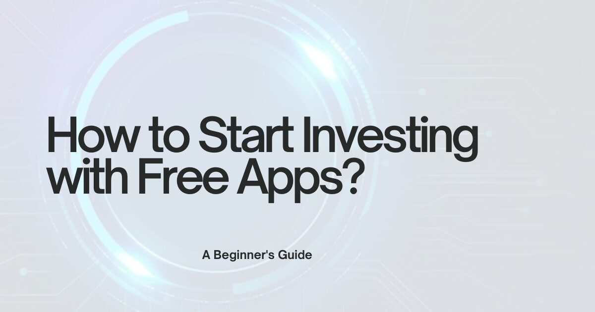 How to Start Investing with Free Apps: A Beginner's Guide