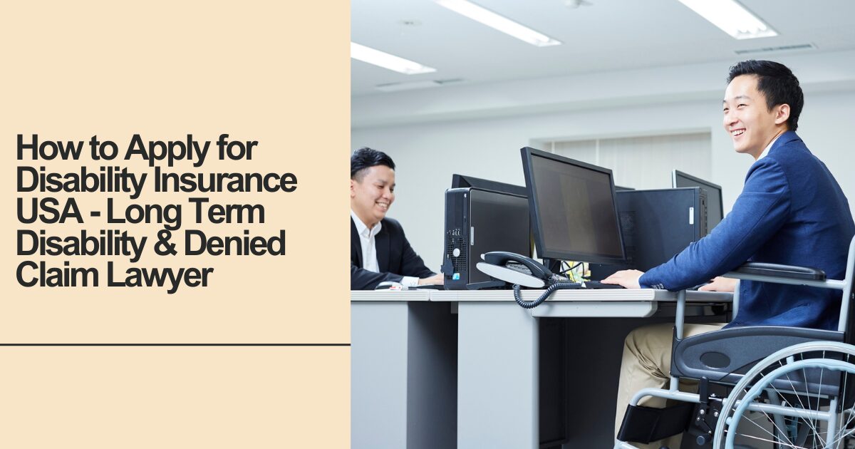 How to Apply for Disability Insurance USA - Long Term Disability & Denied Claim Lawyer