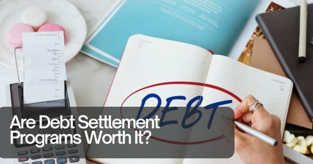 Are Debt Settlement Programs Worth It? 7 Things to Know 1 The current image has no alternative text. The file name is: Are-Debt-Settlement-Programs-Worth-It.jpg