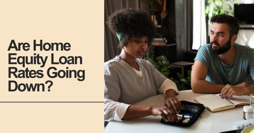 Are Home Equity Loan Rates Going Down? 1 The current image has no alternative text. The file name is: Are-Home-Equity-Loan-Rates-Going-Down.jpg