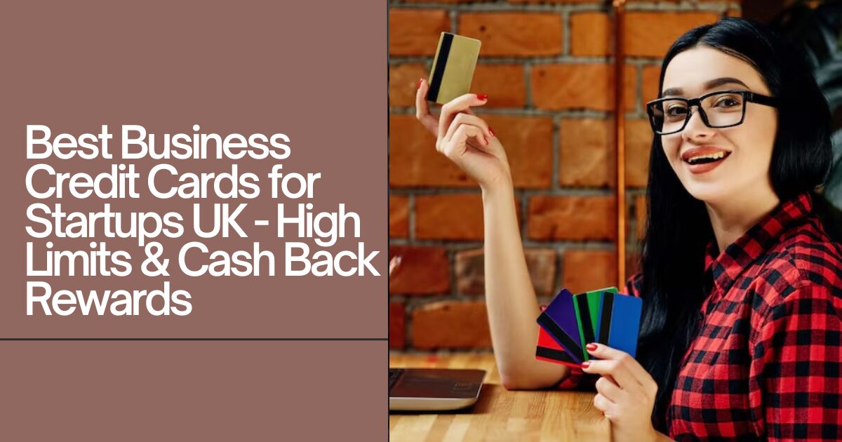 Best Business Credit Cards for Startups UK - High Limits & Cash Back Rewards