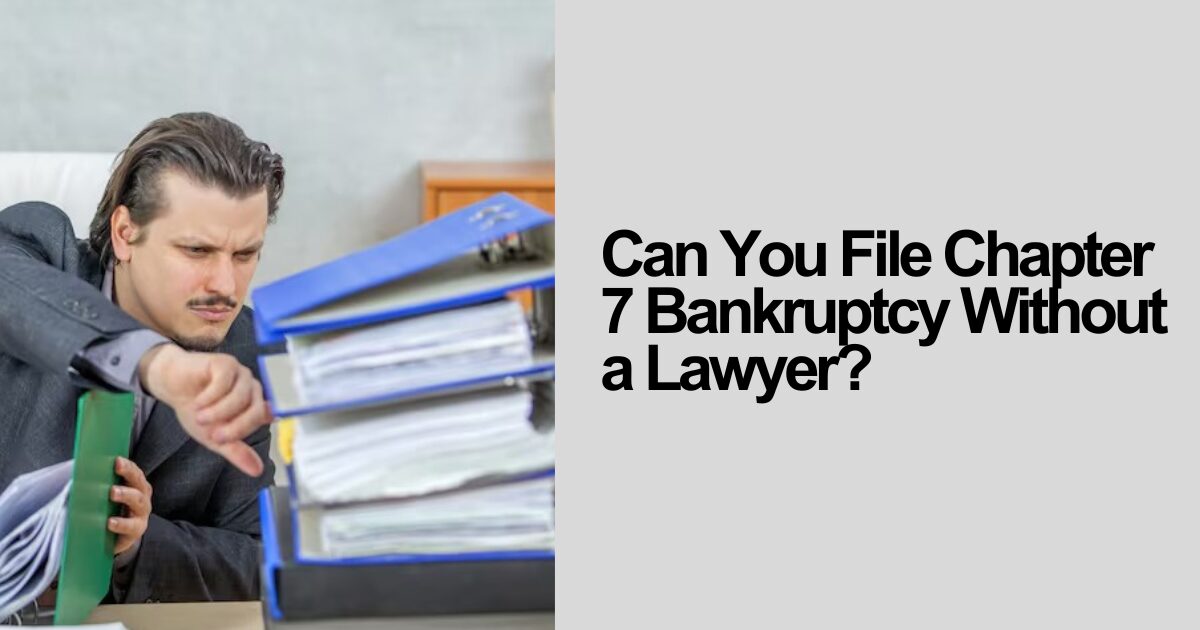 Can You File Chapter 7 Bankruptcy Without a Lawyer?