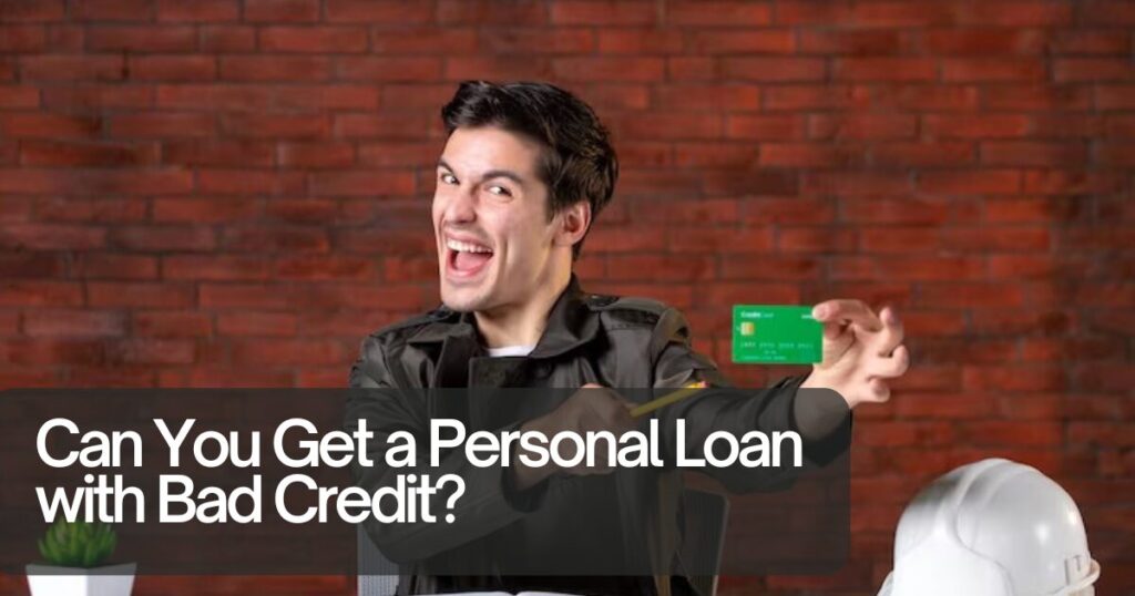Can You Get a Personal Loan with Bad Credit? 7 Personal Loan for Bad Credit