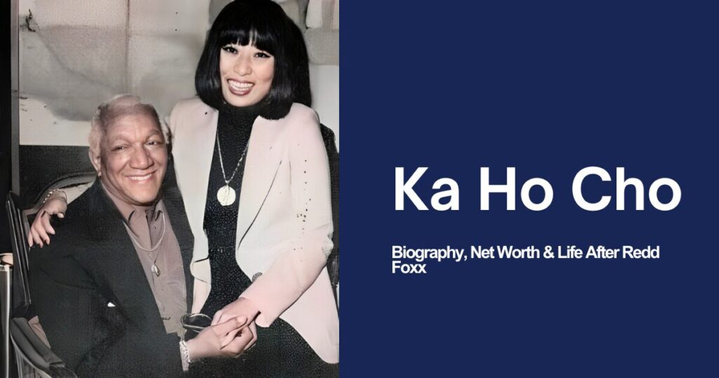 Ka Ho Cho: Biography, Net Worth & Life After Redd Foxx 1 The current image has no alternative text. The file name is: Ka-Ho-Cho.jpg