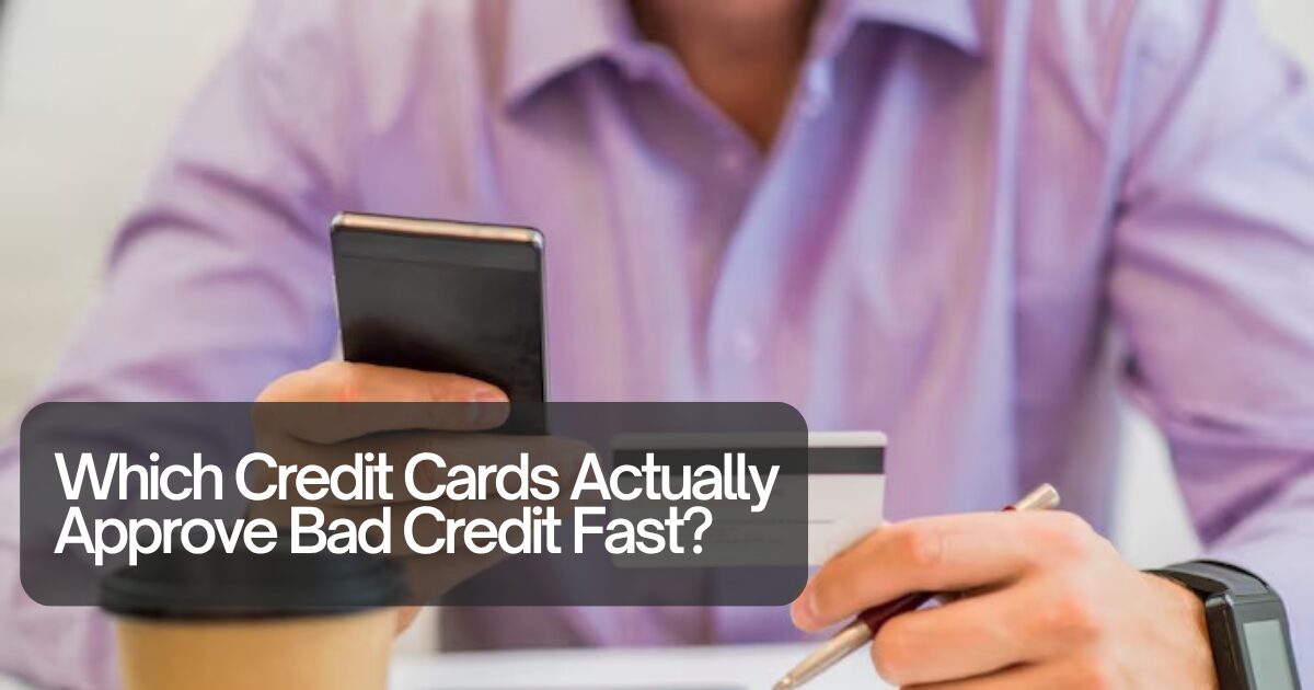 Which Credit Cards Actually Approve Bad Credit Fast?