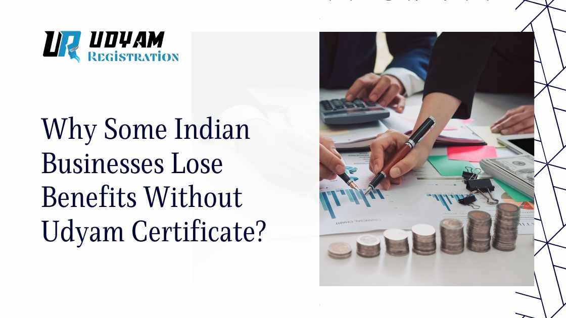 Why Some Indian Businesses Lose Benefits Without Udyam Certificate